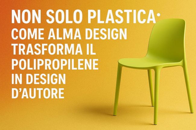 Come Alma Design Trasforma il Polipropilene in Design d’Autore Come Alma Design Trasforma il Polipropilene in Design d’Autore